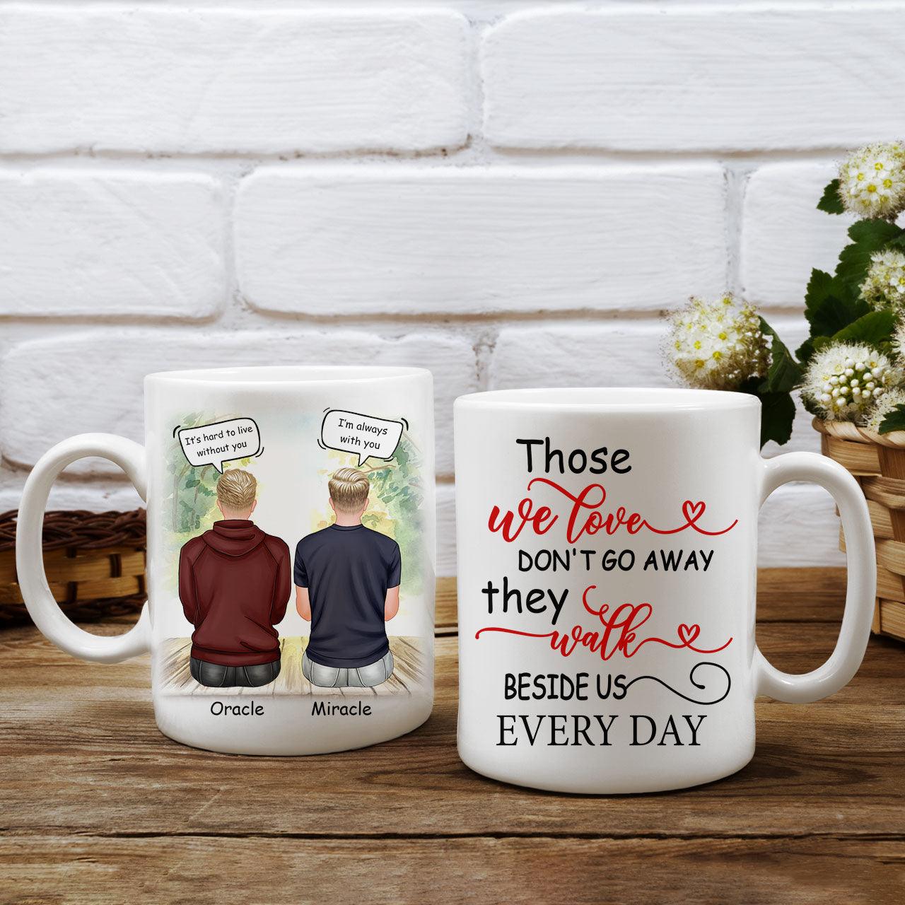 Those We Love Don't Go Away Mugs - Personalized Custom Mugs