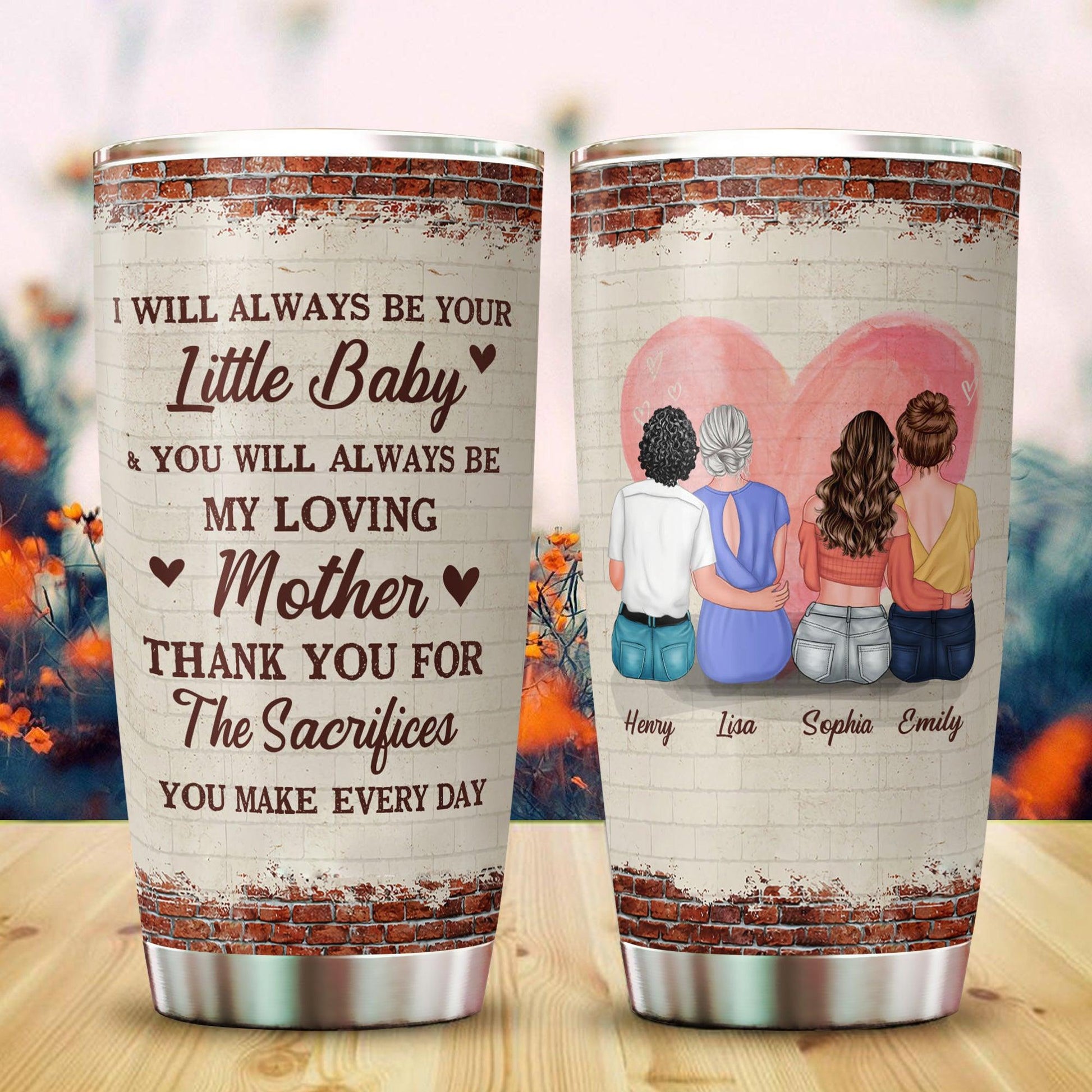 I Will Always Be Your Baby Tumbler - Personalized Mom Gift