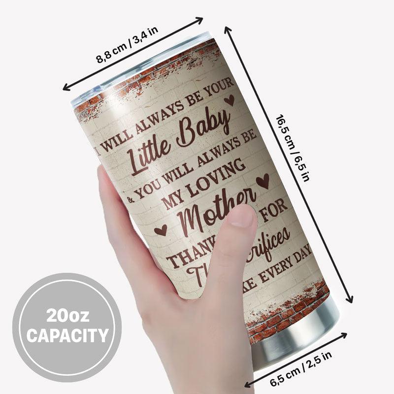 I Will Always Be Your Baby Tumbler - Personalized Mom Gift