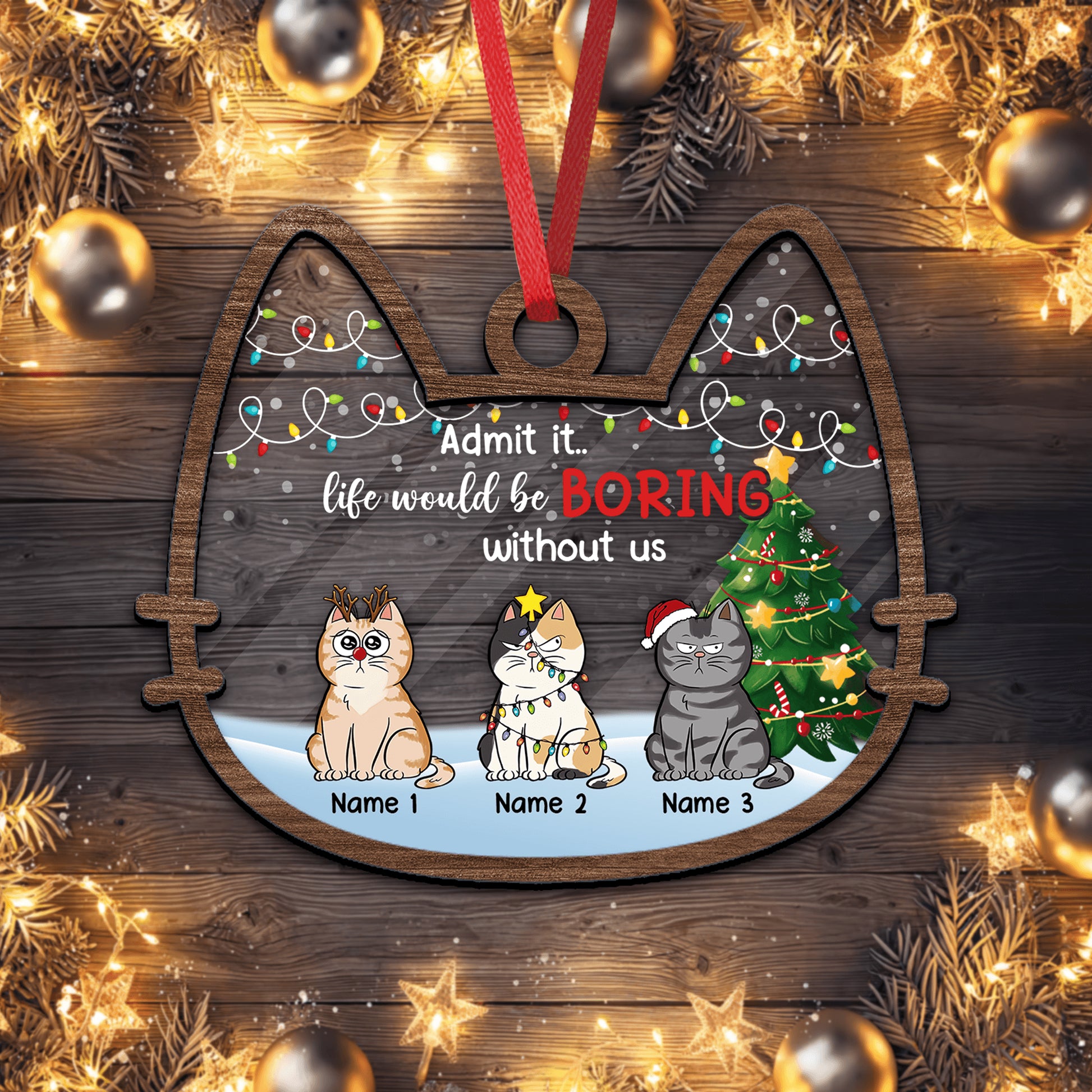 Admit it Christmas Will Be Boring Without Cats Christmas Tree Ornament - Custom Shape Wood and Acrylic Ornament
